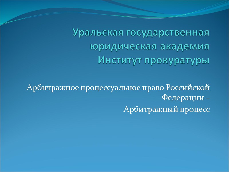 Уральская государственная юридическая академия Институт прокуратуры  Арбитражное процессуальное право Российской Федерации – Арбитражный
